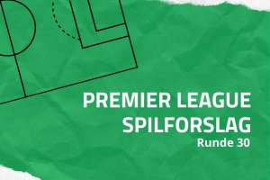 Premier League-spilforslag - runde 30