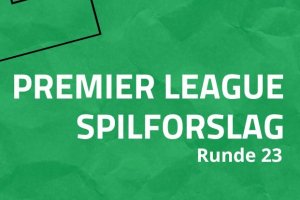Premier League spilforslag runde 23