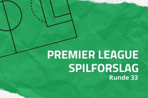 Spilforslag til runde 33 i Premier League